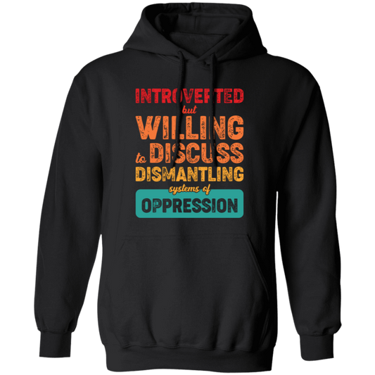 Introverted But Willing To Discuss Dismantling Systems Of Oppression Pullover Hoodie