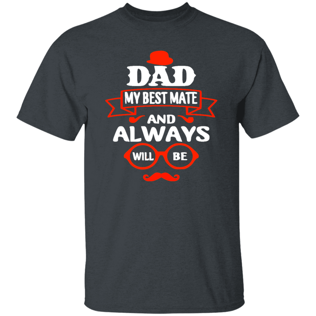Dad Is My Best Mate, And Always Will Be, Love Dad, Best Dad Ever Unisex T-Shirt