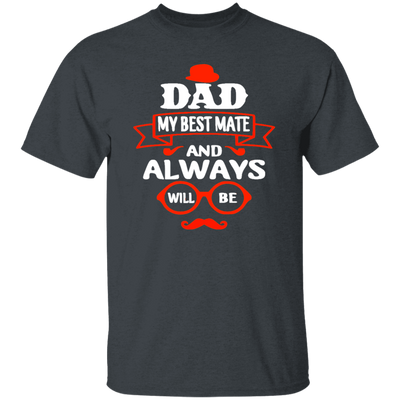 Dad Is My Best Mate, And Always Will Be, Love Dad, Best Dad Ever Unisex T-Shirt