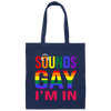 Sounds Gay I'm In Funny Gay LGBT Pride Rainbow Canvas Tote Bag