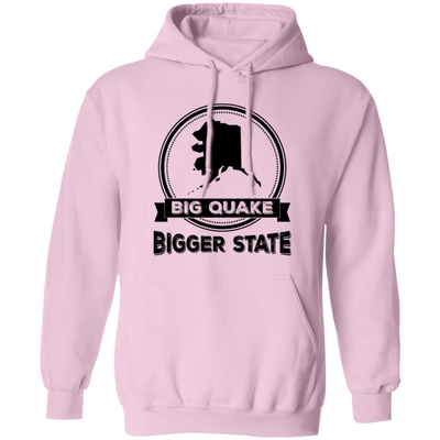 Big Quake, Bigger State, Alaska State, Love Alaska Pullover Hoodie