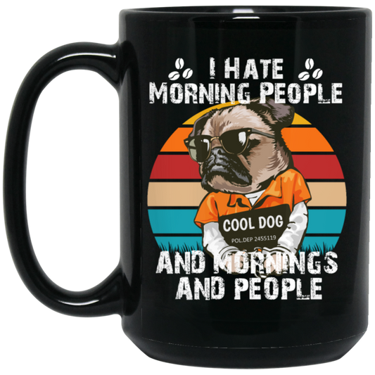 Cool Dog, I Hate Morning People, And Mornings, And People, Hate Go For Job Black Mug