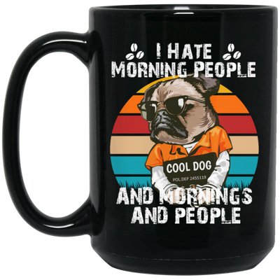 Cool Dog, I Hate Morning People, And Mornings, And People, Hate Go For Job Black Mug