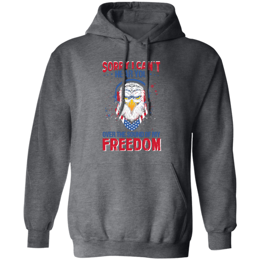 Sorry I Can't Hear You Over The Sound Of My Freedom, Eagle Head, American Pullover Hoodie