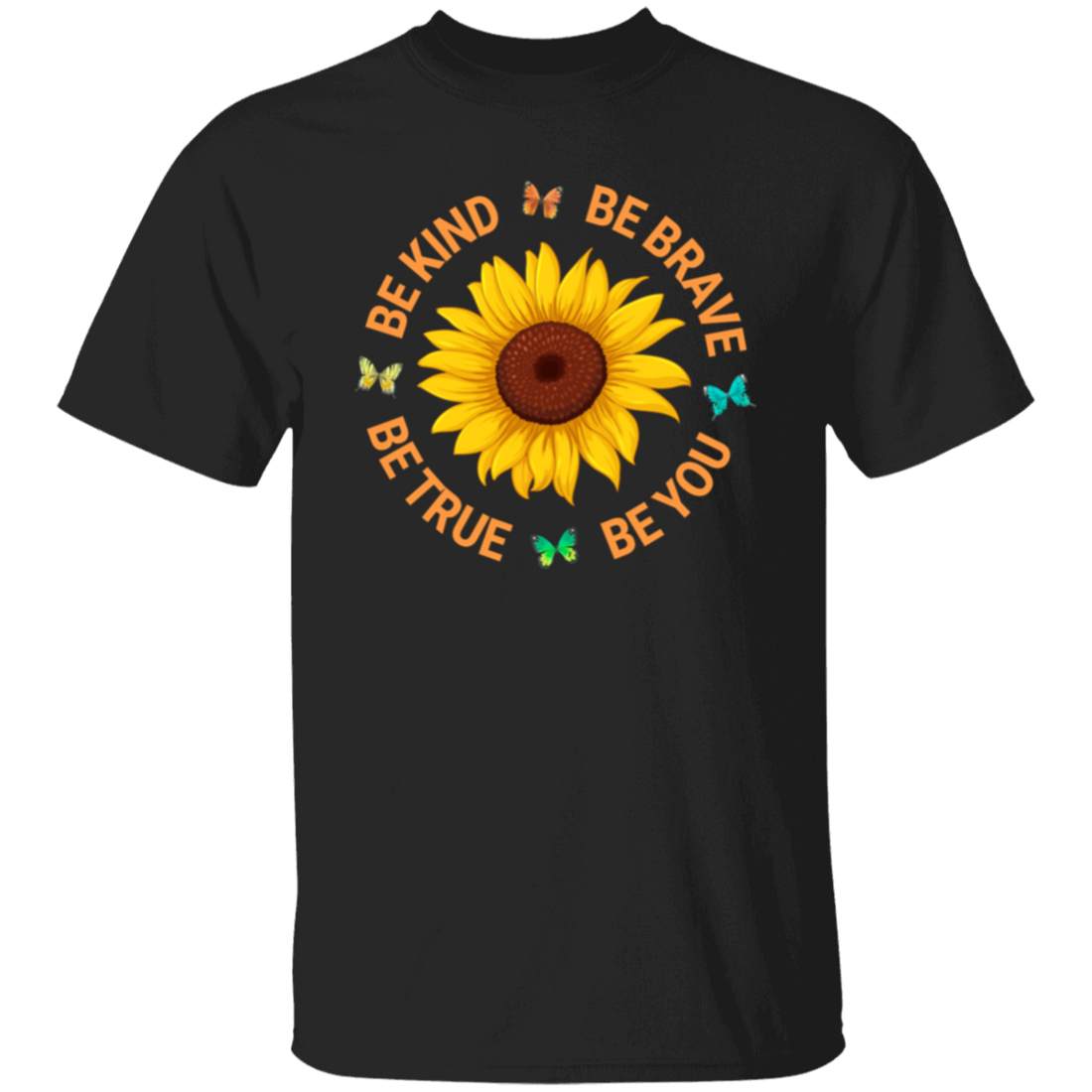 Be Kind, Be Brave Be True, Be You, Sunflower Lover Unisex T-Shirt