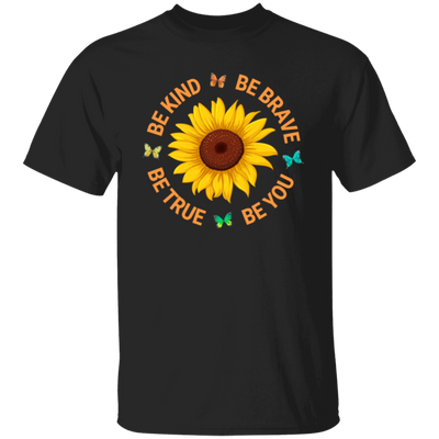 Be Kind, Be Brave Be True, Be You, Sunflower Lover Unisex T-Shirt