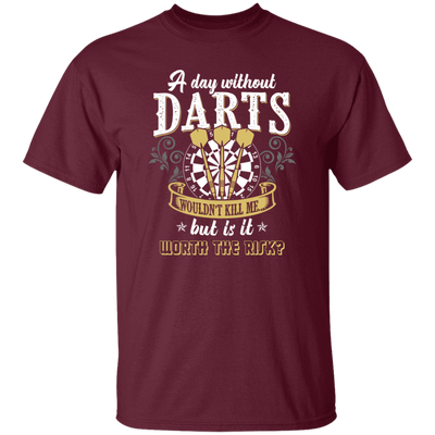 Darts Would Not Kill Me, But Is It Worth The Risk, A Day Without Darts Unisex T-Shirt