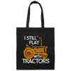 I Still Play With Tractors, Funny Gift For Farmer, Farming Gift Canvas Tote Bag