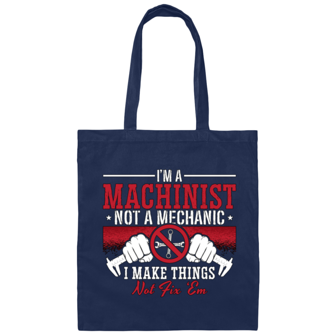 I Am A Machinist Not A Mechanic, I Make Things Not Fix Them Canvas Tote Bag