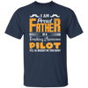 I Am Proud Father Of A Freaking Awesome Pilot, Yes He Boought Me This Shirt Unisex T-Shirt