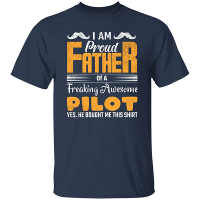 I Am Proud Father Of A Freaking Awesome Pilot, Yes He Boought Me This Shirt Unisex T-Shirt