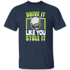 Drive It Loike You Stole It, Love Golf, Play Golf Unisex T-Shirt