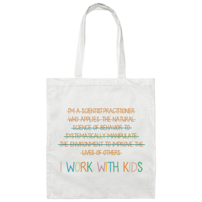 I Work With Kids, Scientist Practitioner, Science Of Behavior Canvas Tote Bag