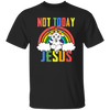 Not Today Jesus, Rainbow Unicorn, Rainbow Jesus Unisex T-Shirt