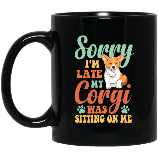 Sorry I'm Late, My Corgi Was Sitting On Me Black Mug
