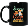 Sorry I'm Late, My Corgi Was Sitting On Me Black Mug