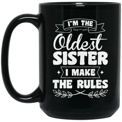 I'm The Oldest Sister, I Make The Rules, Sister Gift, Sister Lover Black Mug