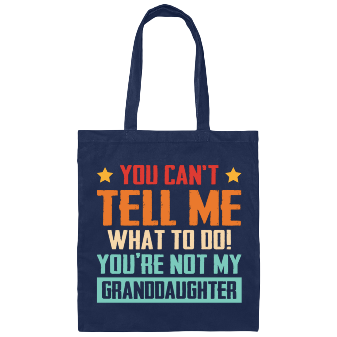 You Can't Tell Me What To Do, You Are Not My Granddaughter Canvas Tote Bag