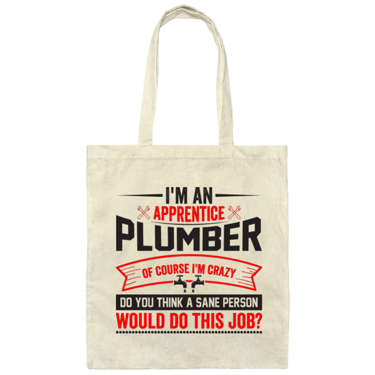 I'm An Apprentice Plumber Of Course I'm Crazy, Plumber Job Canvas Tote Bag