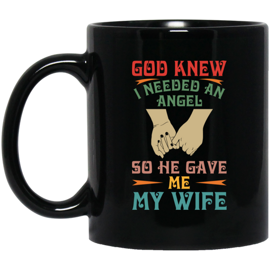 God Knew I Needed An Angel, So He Gave Me My Wife Black Mug