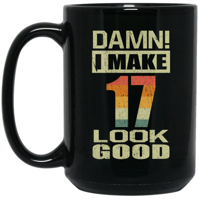 I Make 17 Look Good, Funny 17th Birthday Gift, Best Gift For 17th Birthday Black Mug