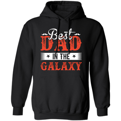 Best Dad In The Galaxy, Best Dad Ever, Best Dad In The World Pullover Hoodie