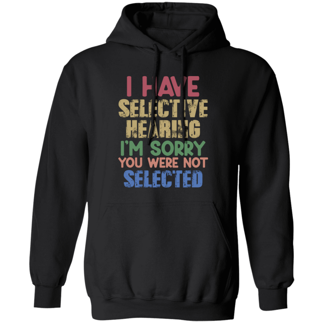 I Have Selective Hearing, I'm Sorry You Were Not Selected Pullover Hoodie