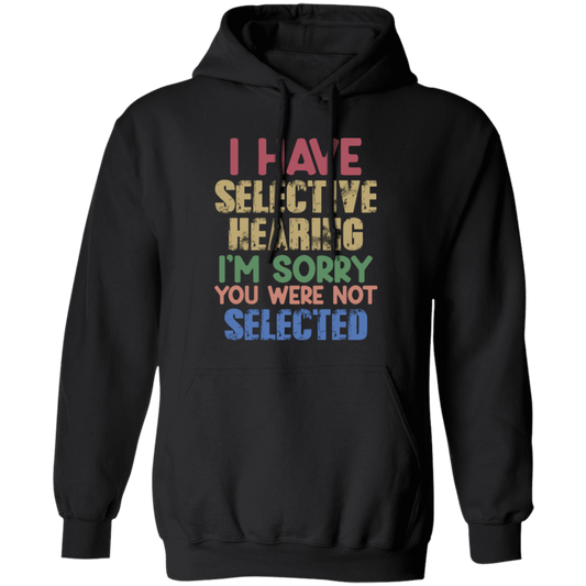 I Have Selective Hearing, I'm Sorry You Were Not Selected Pullover Hoodie