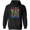 I Have Selective Hearing, I'm Sorry You Were Not Selected Pullover Hoodie