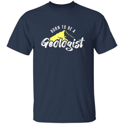 Born To Be A Geologist, Love Geologist, Geologist Gift, I Am A Geologist Unisex T-Shirt