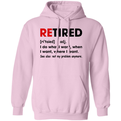 Retired Defination, I Do What I Want, When I Want, Where I Want Pullover Hoodie