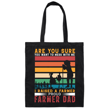 Are You Sure You Want To Mess With Me, I Raise A Farmer Proud Farmer Dad Canvas Tote Bag