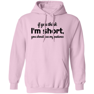 If You Think, I'm Short, You Should See My Patience Pullover Hoodie