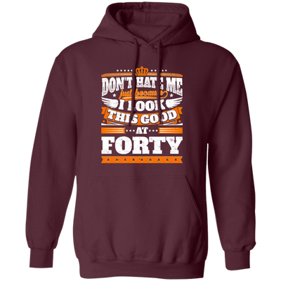 Funny 40th Birthday, Looking Good At Forty, Don't Hate Me, Look Good Pullover Hoodie