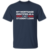 My Mortgage Identifies As A Student Loan Unisex T-Shirt