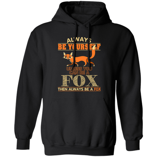 Always Be Yourself, Unless You Can Be A Fox, Then Always Be A Fox Pullover Hoodie