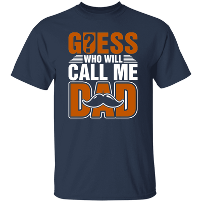 Guess Who Will Call Me Dad, I Am To Be A Dad, Gift For Love Daddy Unisex T-Shirt