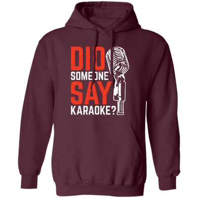 Did Someone Say Karaoke, Love Music, Sing Some Songs Pullover Hoodie