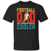 Football Dad, Like A Regular Dad, But Cooler, Cooler Dad Play Football Unisex T-Shirt