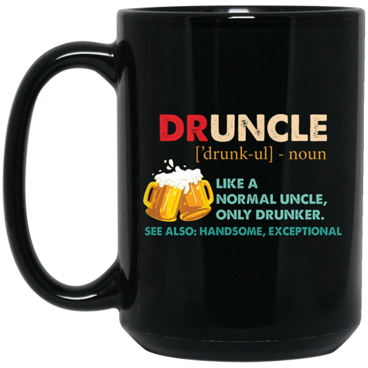 Druncle, Like A Normal Uncle, Only Drunker, Love Drunk Black Mug