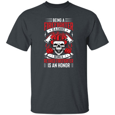 Being A Firefighter Is A Choice, Being A Retired Firefighter Is An Honor Unisex T-Shirt