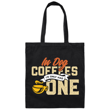 Coffee Addict Cup, Cafe Espresso, In Dog Coffees I Would Only Had One Canvas Tote Bag