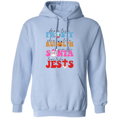 Dance Like Frosty, Shine Like Rudolph, Give Like Santa, Love Like Jesus, Merry Christmas, Trendy Chrismas Pullover Hoodie