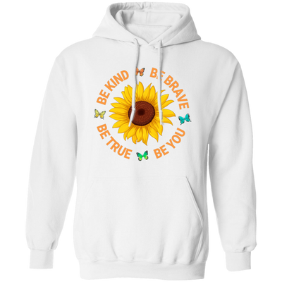 Be Kind, Be Brave Be True, Be You, Sunflower Lover Pullover Hoodie