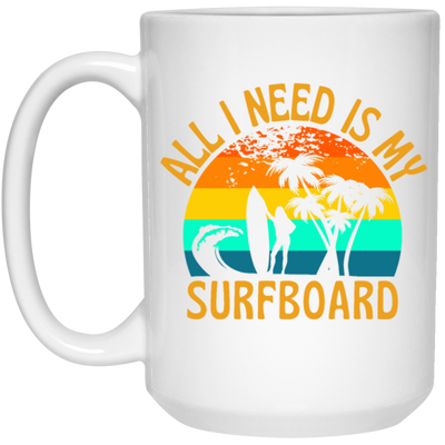 Surferboard And Beach, All I Need Is My Surfboard, Funny Surferboard White Mug