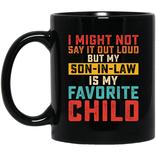 I Might Not Say It Out Loud, But My Son-In-Law Is My Favorite Child Black Mug
