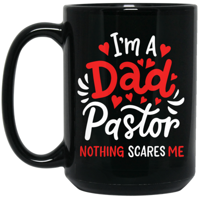 I'm A Dad Pastor Nothing Scares Me, Pastor For Dad Black Mug