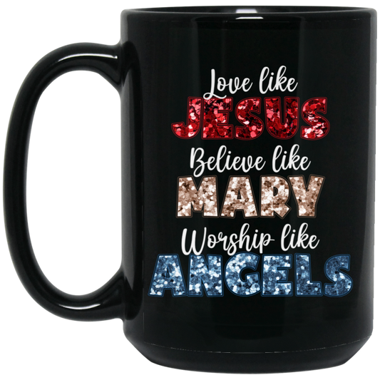 Love Like Jesus, Believe Like Mary, Worship Like Angels, Christian Lover Black Mug