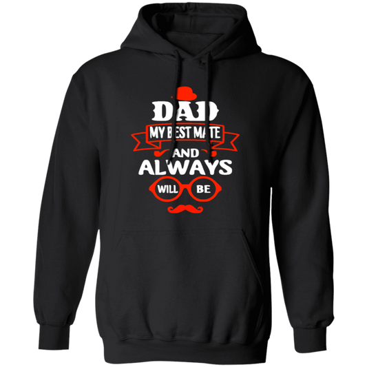 Dad Is My Best Mate, And Always Will Be, Love Dad, Best Dad Ever Pullover Hoodie