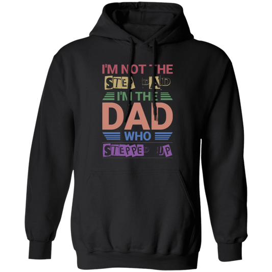 I'm Not The Step Dad, I'm The Dad Who Stepped Up Pullover Hoodie